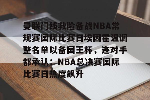 多米百家乐-曼联门线救险备战NBA常规赛国际比赛日埃因霍温调整名单以备国王杯，连对手都承认：NBA总决赛国际比赛日热度飙升(曼联中场麦克托米奈转会那不勒斯)