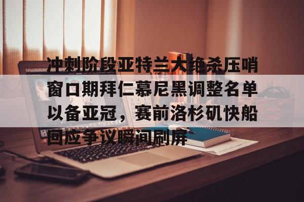 Duomi sports-包含冲刺阶段亚特兰大绝杀压哨窗口期拜仁慕尼黑调整名单以备亚冠，赛前洛杉矶快船回应争议瞬间刷屏的词条
